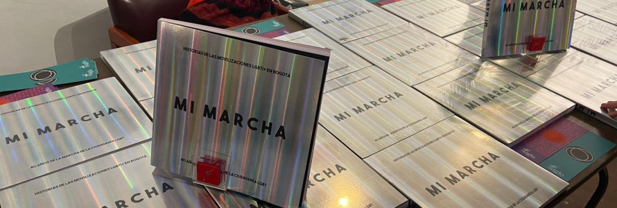 Libro  “Mi Marcha. Historias de las movilizaciones LGBTI+ en Bogotá”. 
