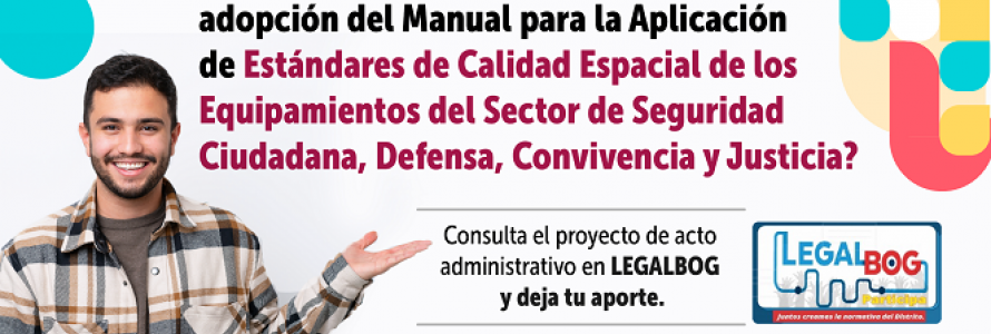 Consulta el proyecto de acto administrativo de la adopción del Manual de Estándares de Calidad Espacial para el Desarrollo de Equipamientos