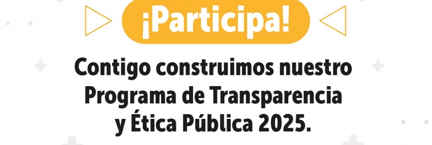Participa en la formulación del Programa de Transparencia y Ética Pública (PTEP): un compromiso contra la corrupción y por la legalidad