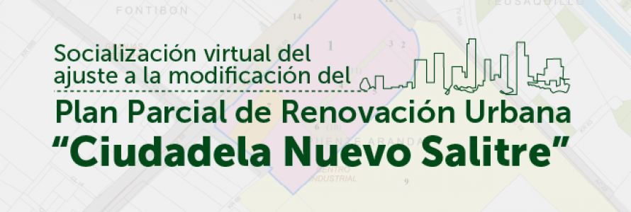 Invitación socialización del ajuste a la modificación del Plan Parcial de Renovación Urbana "Ciudadela Nuevo Salitre".
